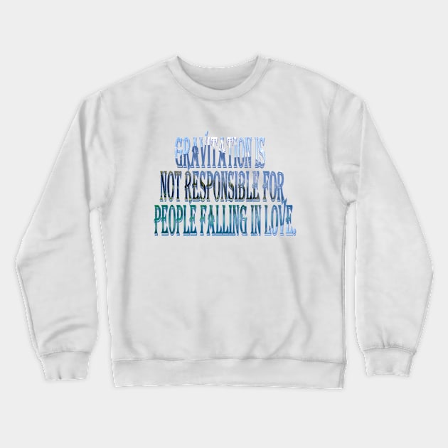 Gravitation is not responsible for people falling in love. Crewneck Sweatshirt by usastore